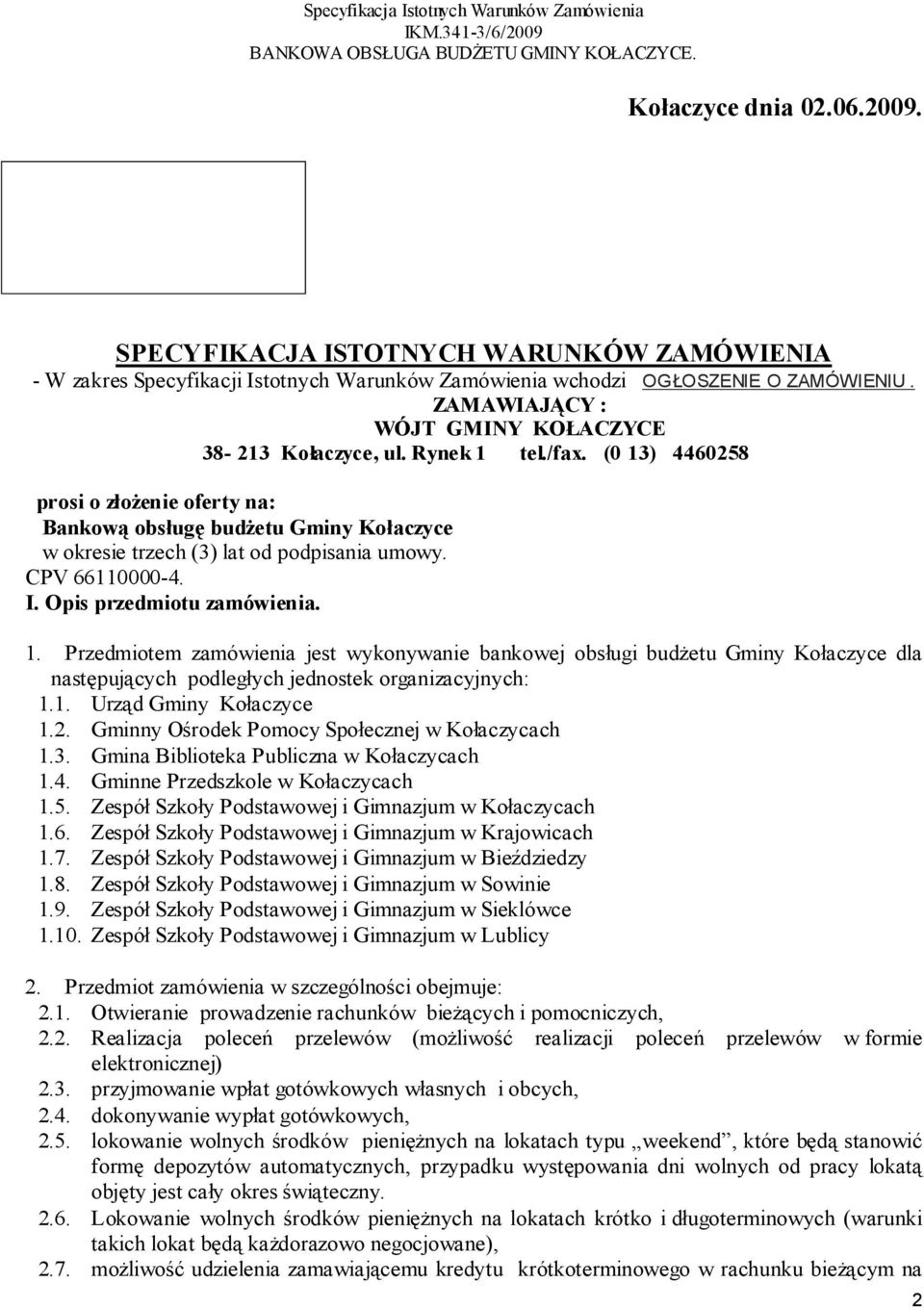 (0 13) 4460258 prosi o złożenie oferty na: Bankową obsługę budżetu Gminy Kołaczyce w okresie trzech (3) lat od podpisania umowy. CPV 66110000-4. I. Opis przedmiotu zamówienia. 1. Przedmiotem zamówienia jest wykonywanie bankowej obsługi budżetu Gminy Kołaczyce dla następujących podległych jednostek organizacyjnych: 1.