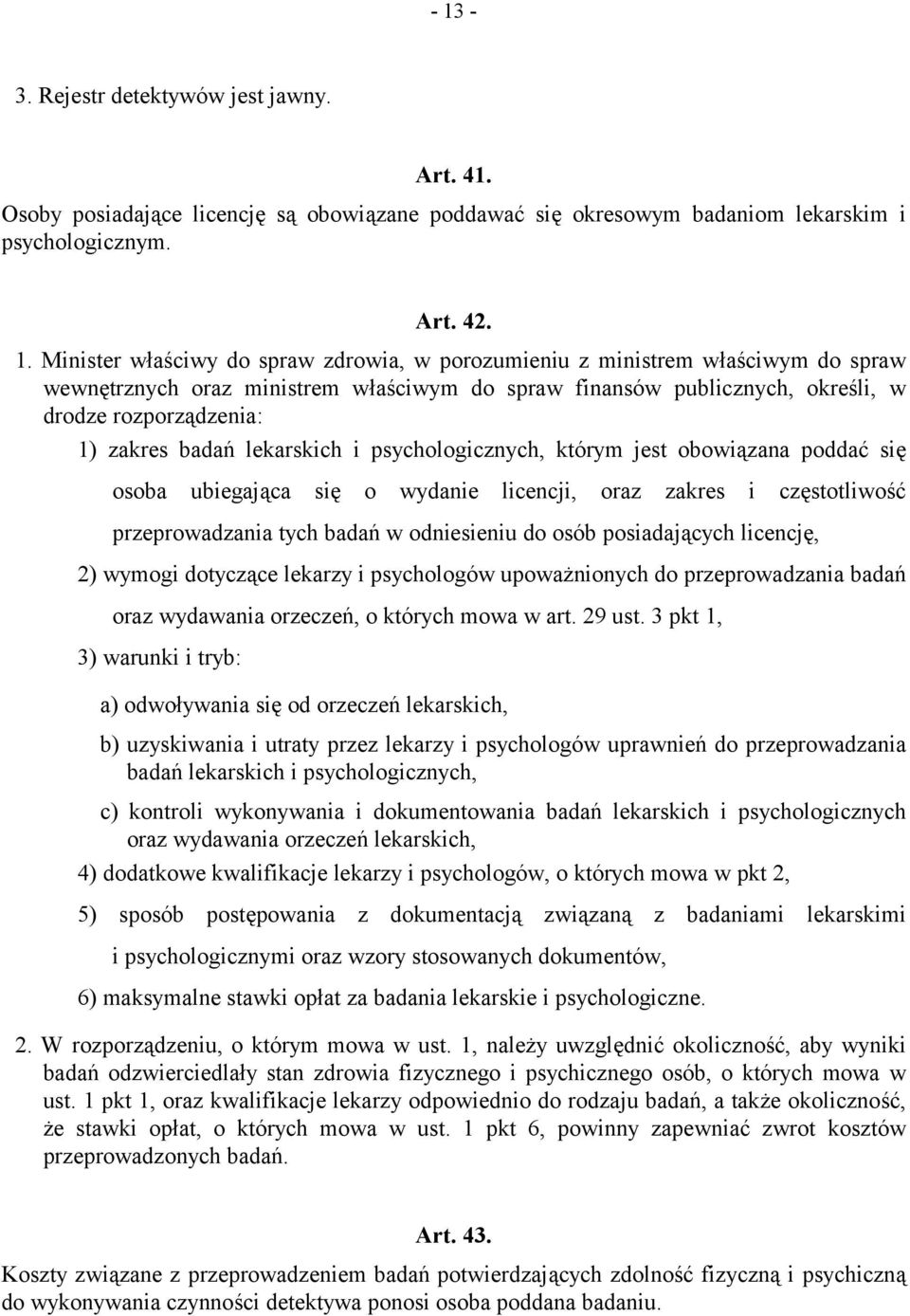 którym jest obowiązana poddać się osoba ubiegająca się o wydanie licencji, oraz zakres i częstotliwość przeprowadzania tych badań w odniesieniu do osób posiadających licencję, 2) wymogi dotyczące