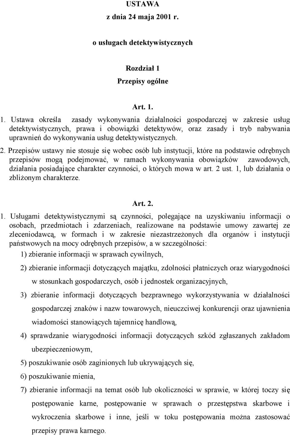 1. Ustawa określa zasady wykonywania działalności gospodarczej w zakresie usług detektywistycznych, prawa i obowiązki detektywów, oraz zasady i tryb nabywania uprawnień do wykonywania usług