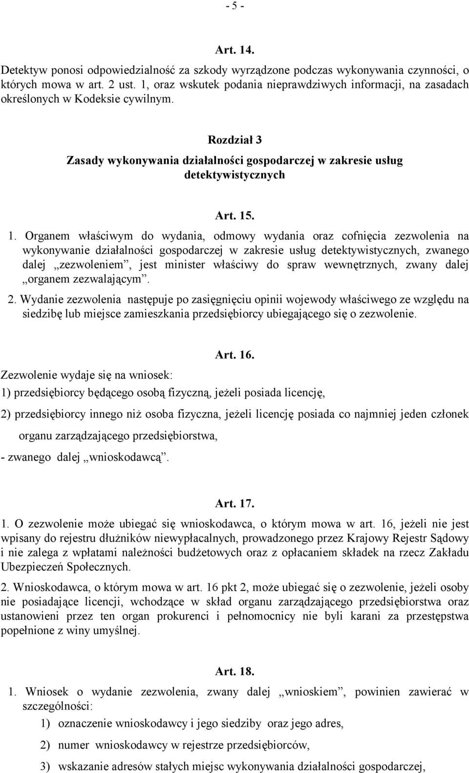 . 1. Organem właściwym do wydania, odmowy wydania oraz cofnięcia zezwolenia na wykonywanie działalności gospodarczej w zakresie usług detektywistycznych, zwanego dalej zezwoleniem, jest minister