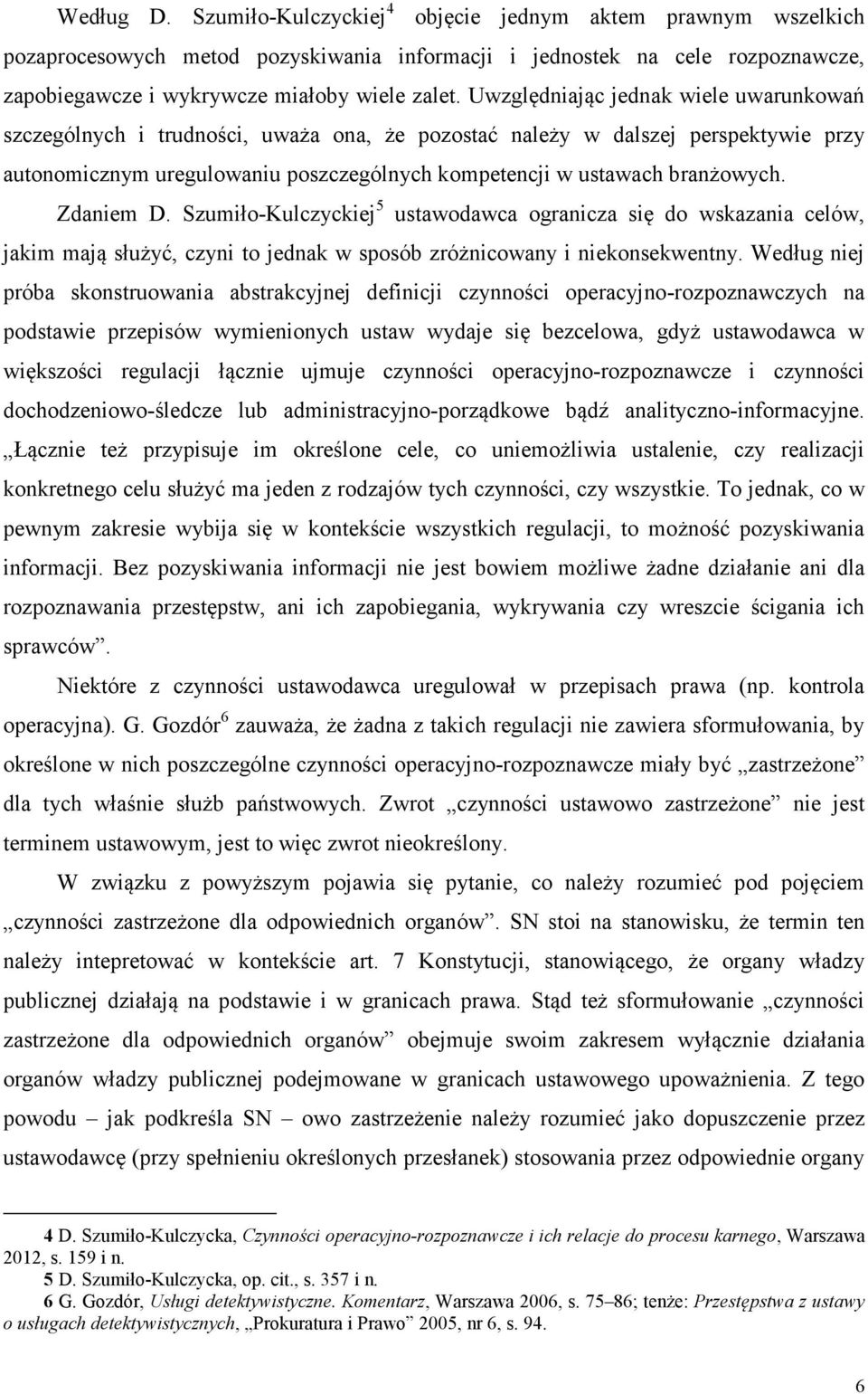 Zdaniem D. Szumiło-Kulczyckiej 5 ustawodawca ogranicza się do wskazania celów, jakim mają służyć, czyni to jednak w sposób zróżnicowany i niekonsekwentny.