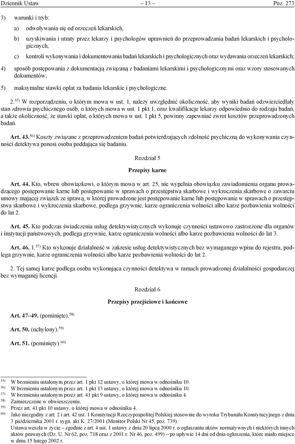 wykonywania i dokumentowania badań lekarskich i psychologicznych oraz wydawania orzeczeń lekarskich; 4) sposób postępowania z dokumentacją związaną z badaniami lekarskimi i psychologicznymi oraz