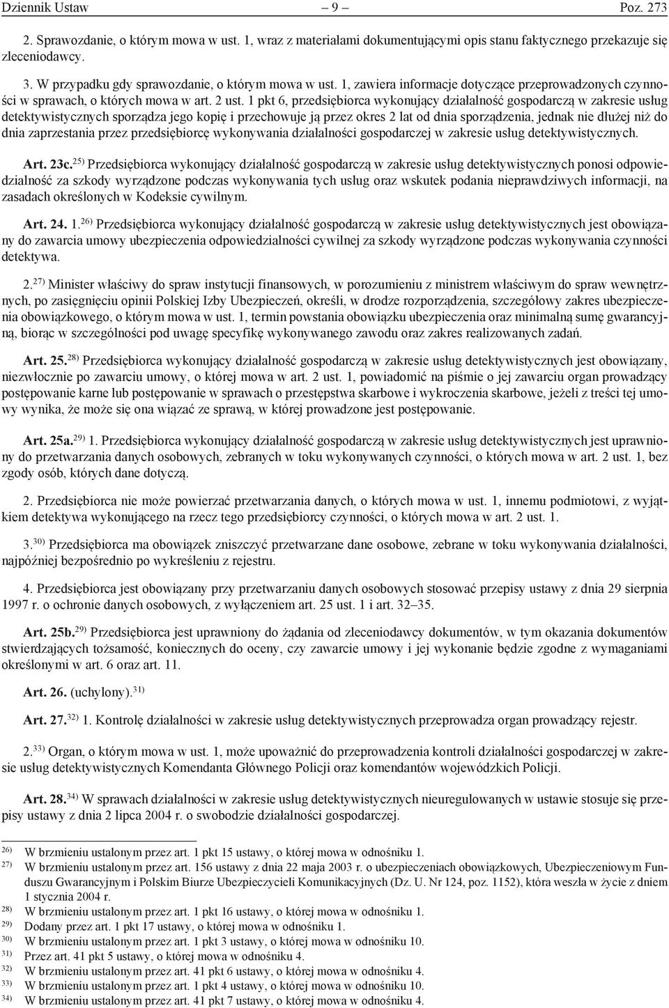 1 pkt 6, przedsiębiorca wykonujący działalność gospodarczą w zakresie usług detektywistycznych sporządza jego kopię i przechowuje ją przez okres 2 lat od dnia sporządzenia, jednak nie dłużej niż do