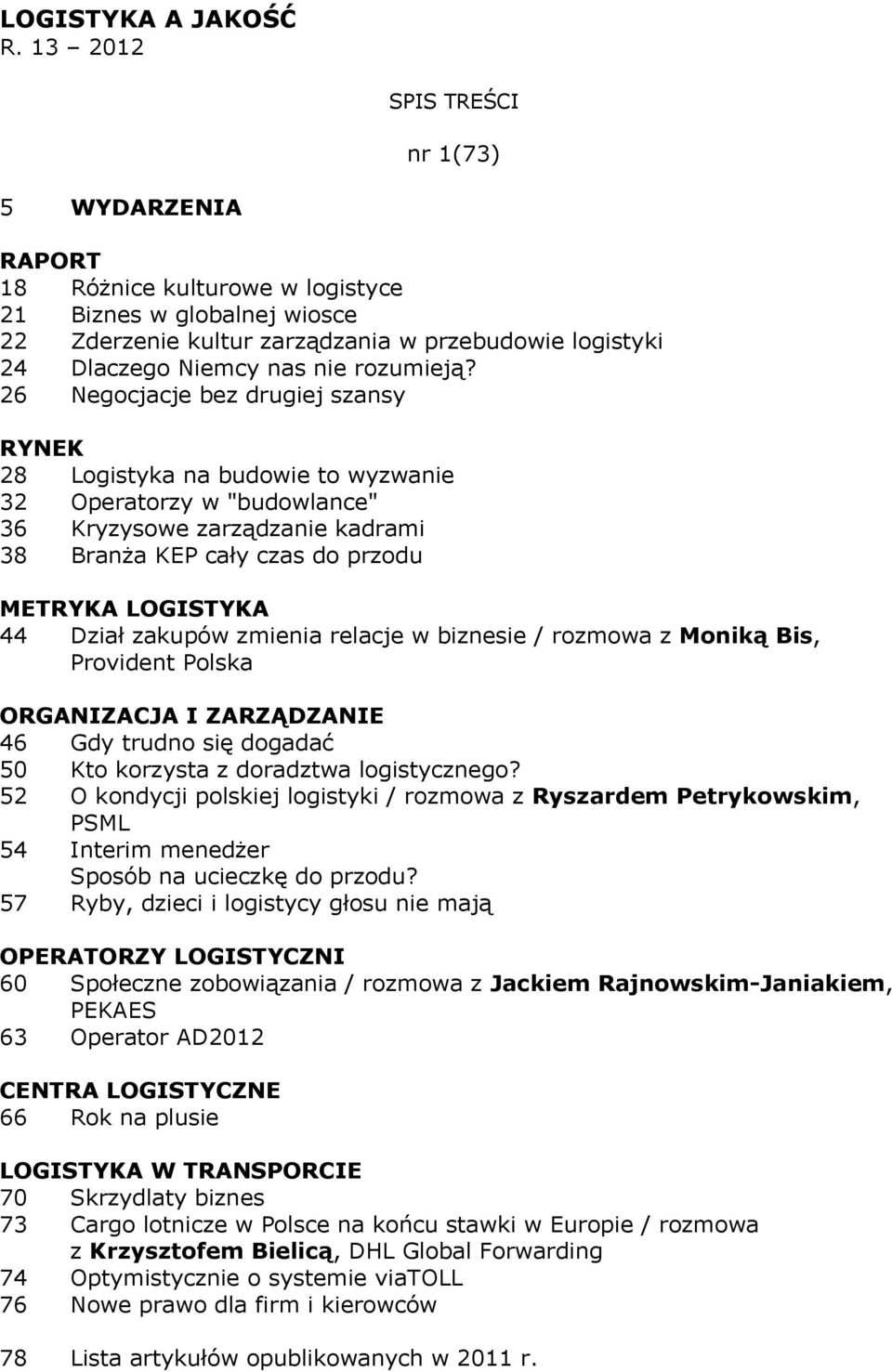 26 Negocjacje bez drugiej szansy 28 Logistyka na budowie to wyzwanie 32 Operatorzy w "budowlance" 36 Kryzysowe zarządzanie kadrami 38 Branża KEP cały czas do przodu METRYKA LOGISTYKA 44 Dział zakupów