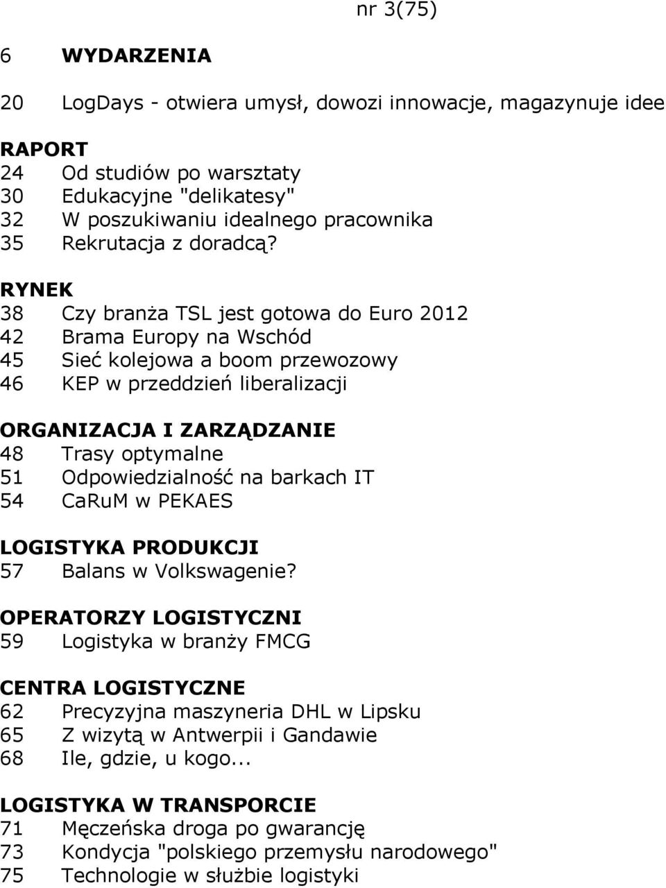 38 Czy branża TSL jest gotowa do Euro 2012 42 Brama Europy na Wschód 45 Sieć kolejowa a boom przewozowy 46 KEP w przeddzień liberalizacji 48 Trasy optymalne 51