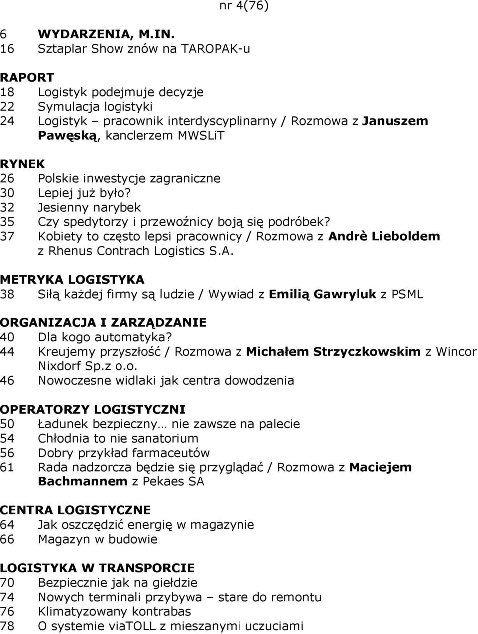 zagraniczne 30 Lepiej już było? 32 Jesienny narybek 35 Czy spedytorzy i przewoźnicy boją się podróbek? 37 Kobiety to często lepsi pracownicy / Rozmowa z Andrè Lieboldem z Rhenus Contrach Logistics S.