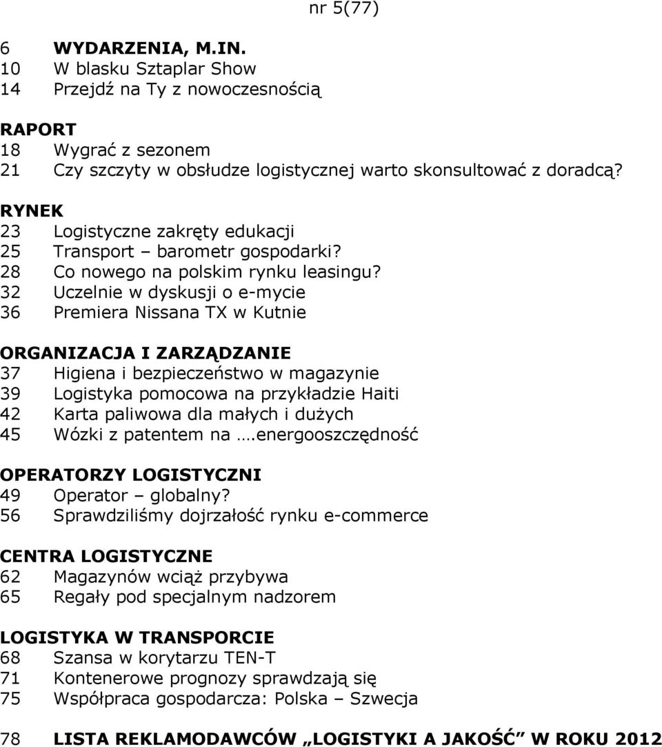 32 Uczelnie w dyskusji o e-mycie 36 Premiera Nissana TX w Kutnie 37 Higiena i bezpieczeństwo w magazynie 39 Logistyka pomocowa na przykładzie Haiti 42 Karta paliwowa dla małych i dużych 45 Wózki z