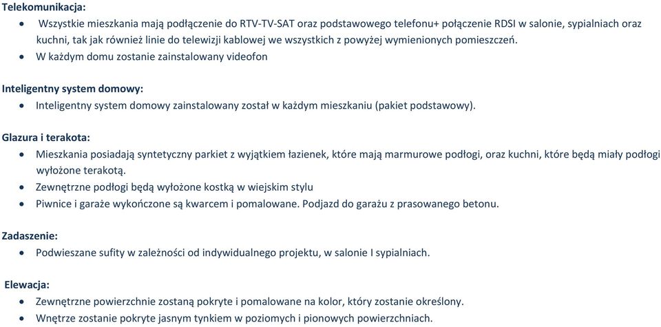 W każdym domu zostanie zainstalowany videofon Inteligentny system domowy: Inteligentny system domowy zainstalowany został w każdym mieszkaniu (pakiet podstawowy).