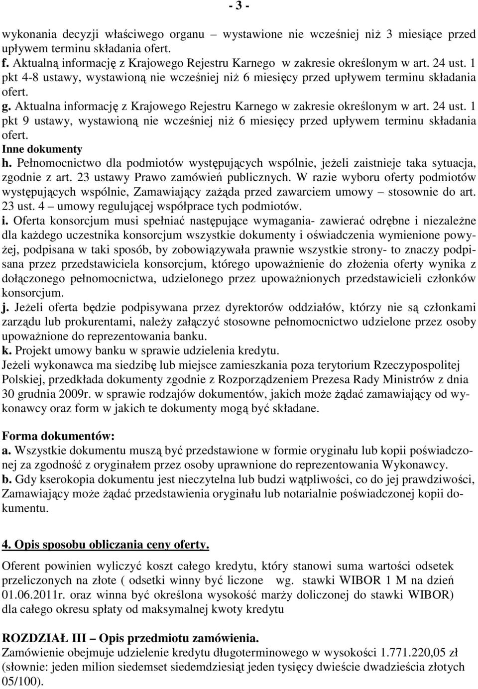 Aktualna informację z Krajowego Rejestru Karnego w zakresie określonym w art. 24 ust. 1 pkt 9 ustawy, wystawioną nie wcześniej niŝ 6 miesięcy przed upływem terminu składania ofert. Inne dokumenty h.