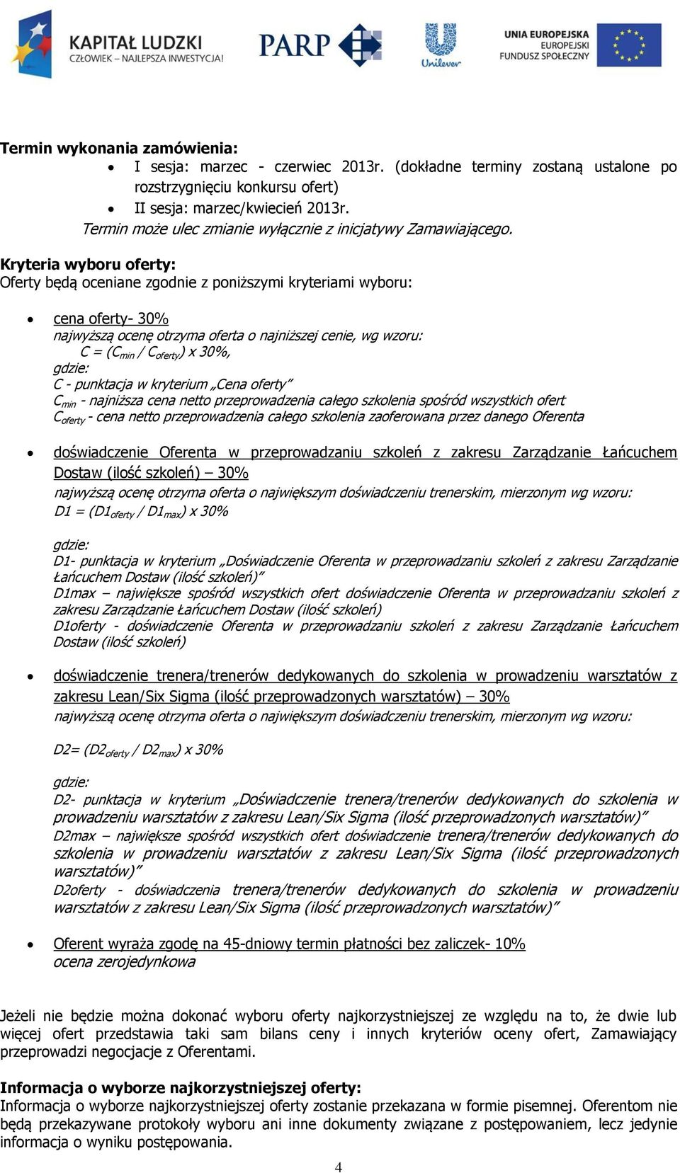 Kryteria wyboru oferty: Oferty będą oceniane zgodnie z poniższymi kryteriami wyboru: cena oferty- 30% najwyższą ocenę otrzyma oferta o najniższej cenie, wg wzoru: C = (C min / C oferty ) x 30%,