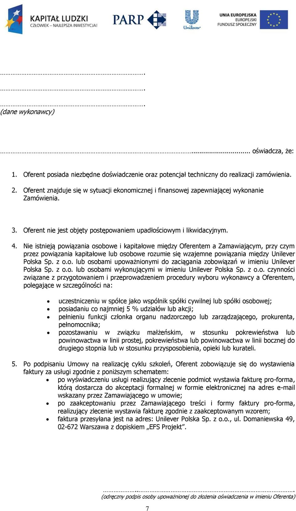 Nie istnieją powiązania osobowe i kapitałowe między Oferentem a Zamawiającym, przy czym przez powiązania kapitałowe lub osobowe rozumie się wzajemne powiązania między Unilever Polska Sp. z o.o. lub osobami upoważnionymi do zaciągania zobowiązań w imieniu Unilever Polska Sp.