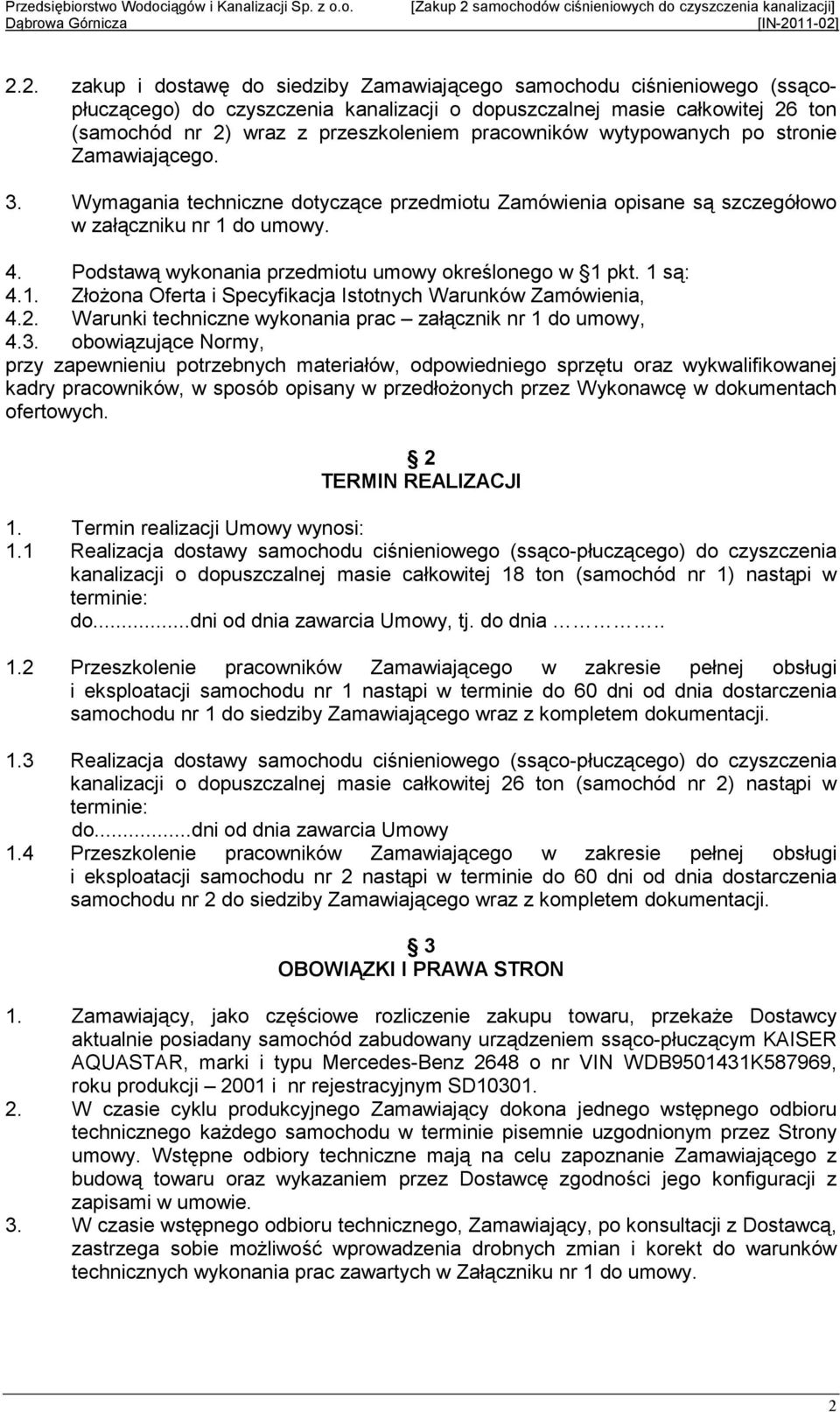 Podstawą wykonania przedmiotu umowy określonego w 1 pkt. 1 są: 4.1. ZłoŜona Oferta i Specyfikacja Istotnych Warunków Zamówienia, 4.2. Warunki techniczne wykonania prac załącznik nr 1 do umowy, 4.3.