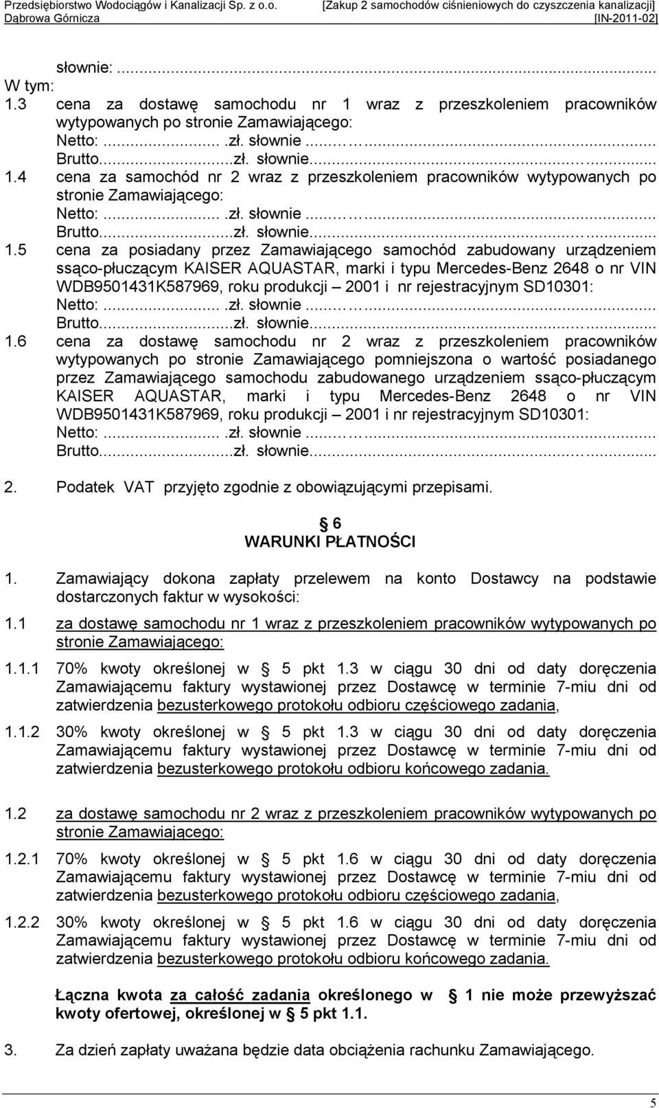 5 cena za posiadany przez Zamawiającego samochód zabudowany urządzeniem ssąco-płuczącym KAISER AQUASTAR, marki i typu Mercedes-Benz 2648 o nr VIN WDB9501431K587969, roku produkcji 2001 i nr