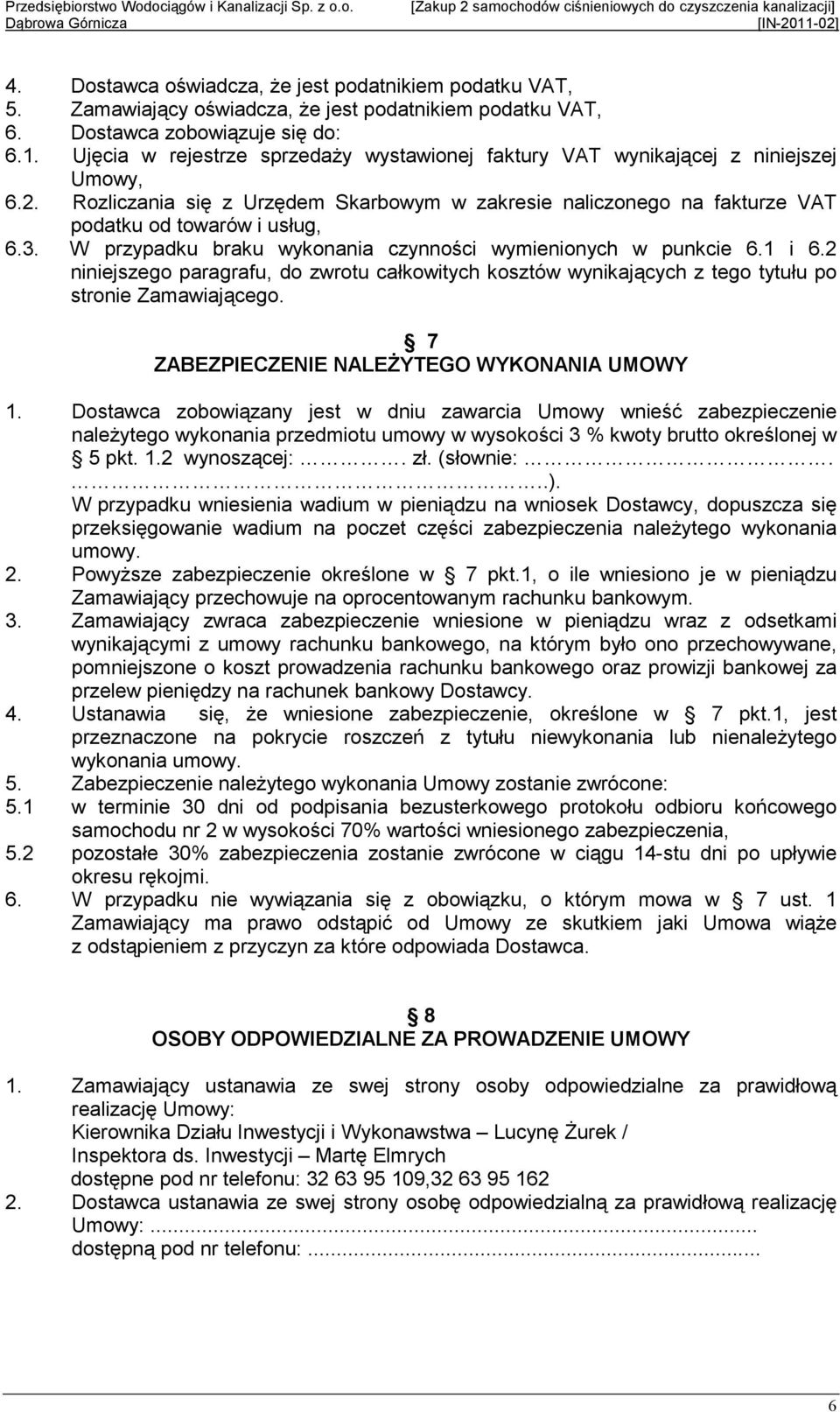 W przypadku braku wykonania czynności wymienionych w punkcie 6.1 i 6.2 niniejszego paragrafu, do zwrotu całkowitych kosztów wynikających z tego tytułu po stronie Zamawiającego.