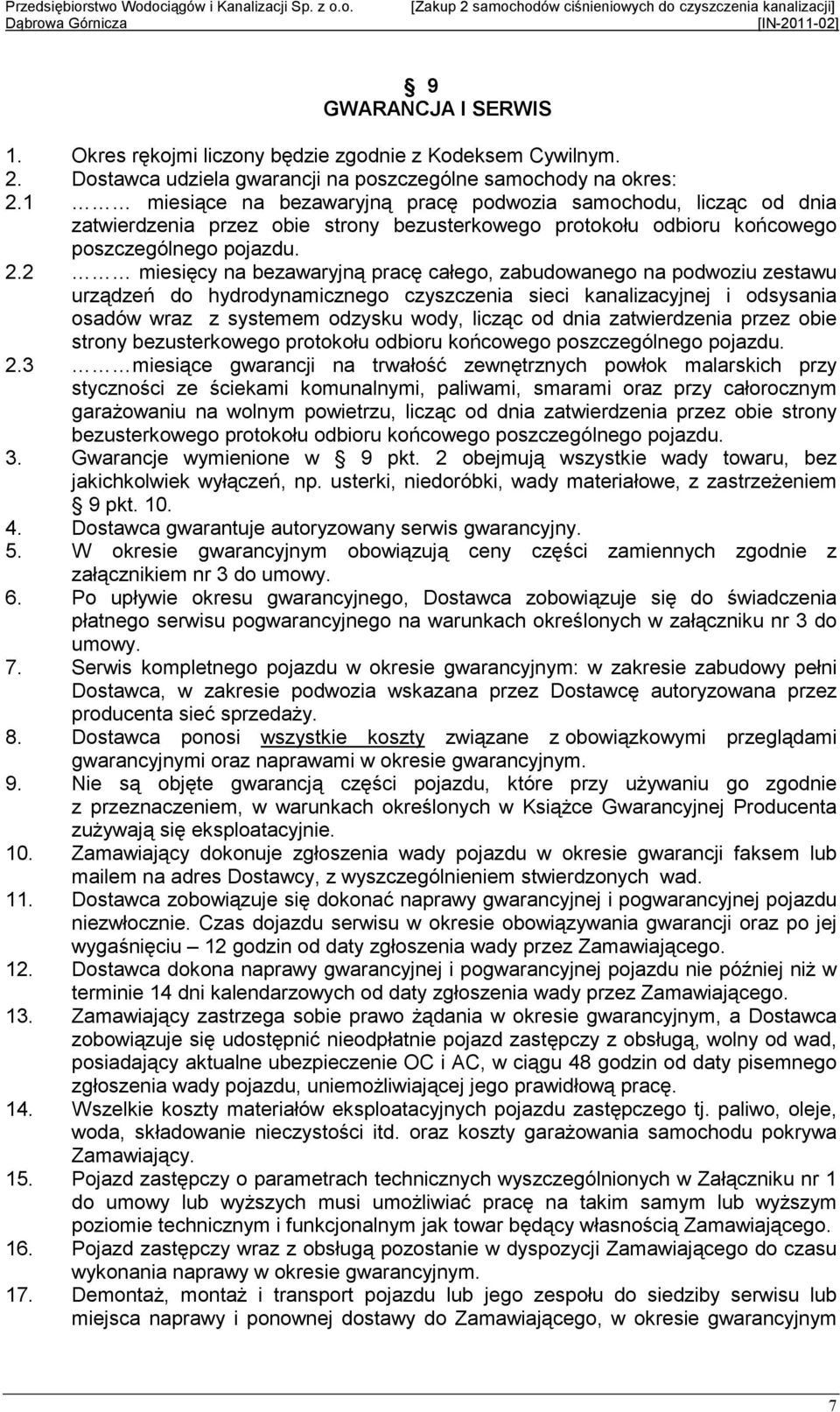 2 miesięcy na bezawaryjną pracę całego, zabudowanego na podwoziu zestawu urządzeń do hydrodynamicznego czyszczenia sieci kanalizacyjnej i odsysania osadów wraz z systemem odzysku wody, licząc od dnia