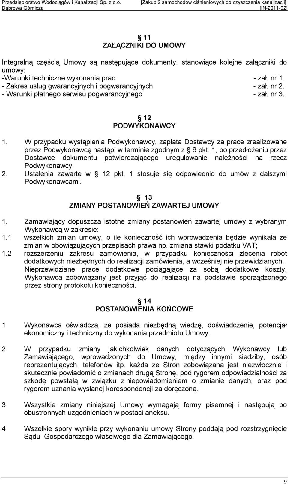W przypadku wystąpienia Podwykonawcy, zapłata Dostawcy za prace zrealizowane przez Podwykonawcę nastąpi w terminie zgodnym z 6 pkt.
