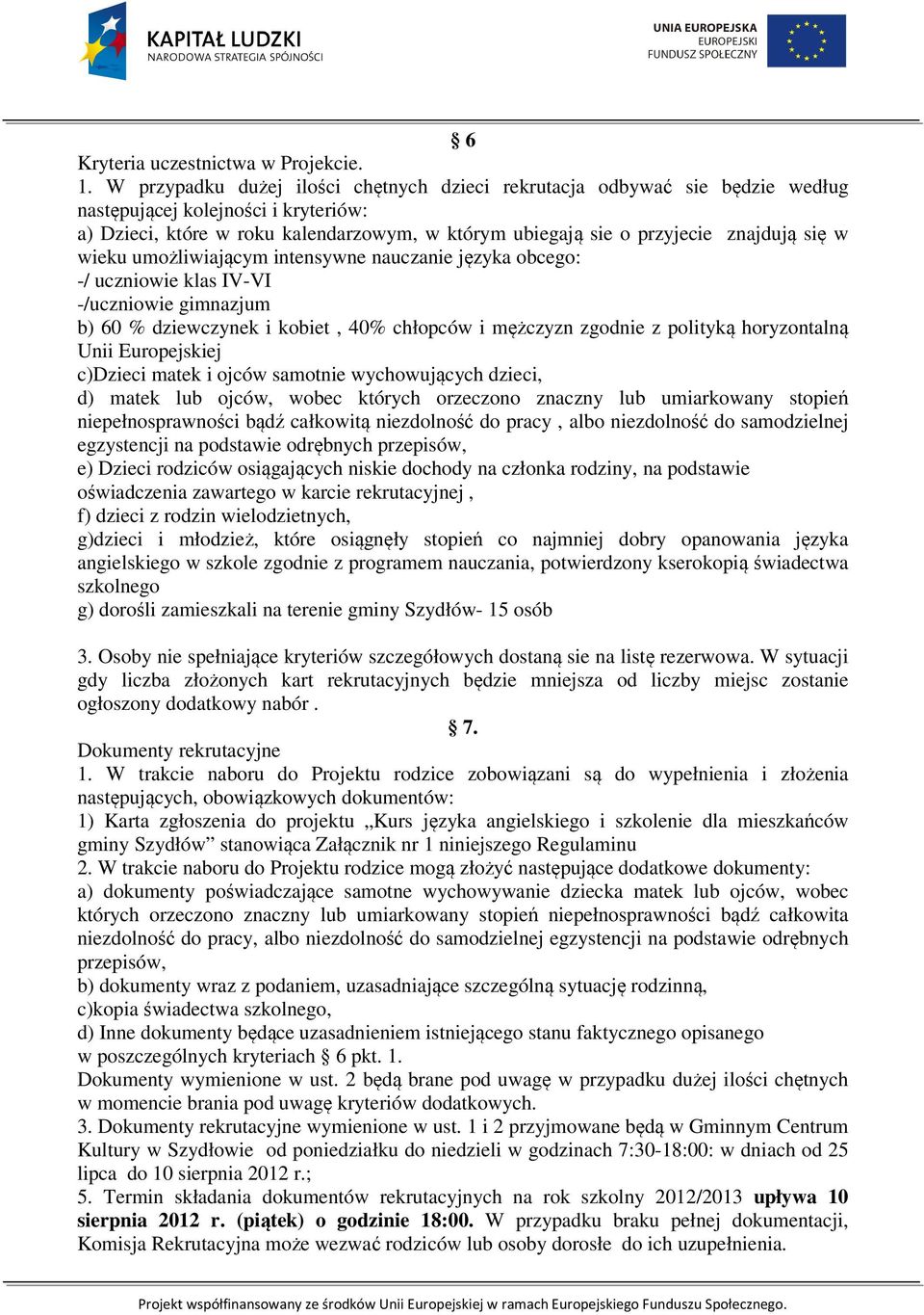 się w wieku umożliwiającym intensywne nauczanie języka obcego: -/ uczniowie klas IV-VI -/uczniowie gimnazjum b) 60 % dziewczynek i kobiet, 40% chłopców i mężczyzn zgodnie z polityką horyzontalną Unii