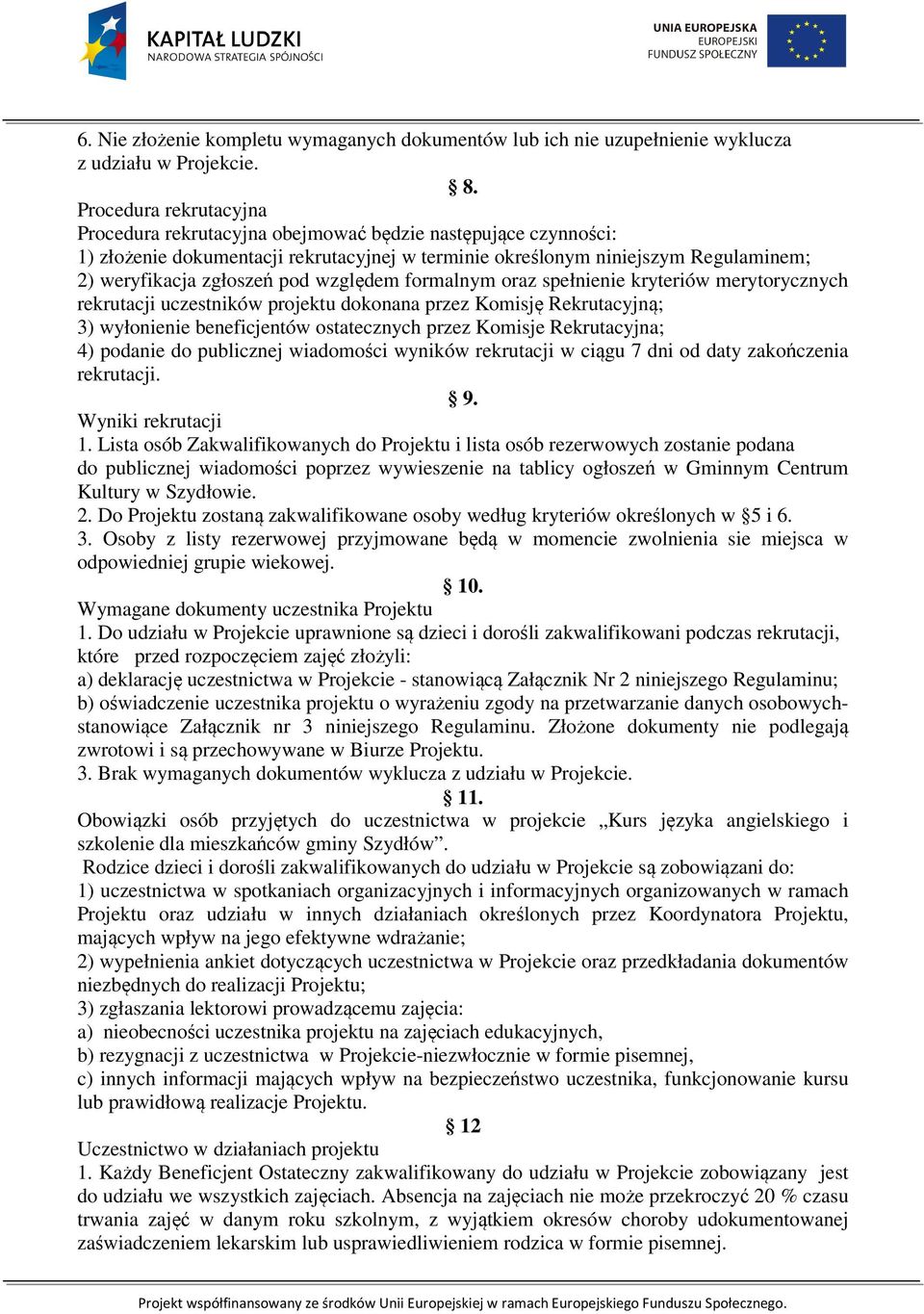 względem formalnym oraz spełnienie kryteriów merytorycznych rekrutacji uczestników projektu dokonana przez Komisję Rekrutacyjną; 3) wyłonienie beneficjentów ostatecznych przez Komisje Rekrutacyjna;