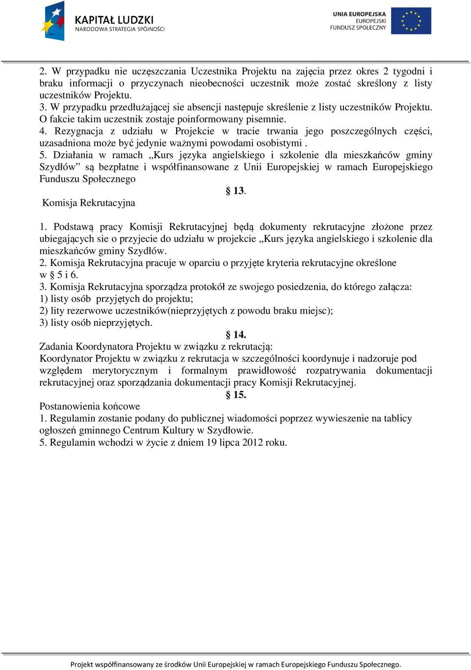 Rezygnacja z udziału w Projekcie w tracie trwania jego poszczególnych części, uzasadniona może być jedynie ważnymi powodami osobistymi. 5.