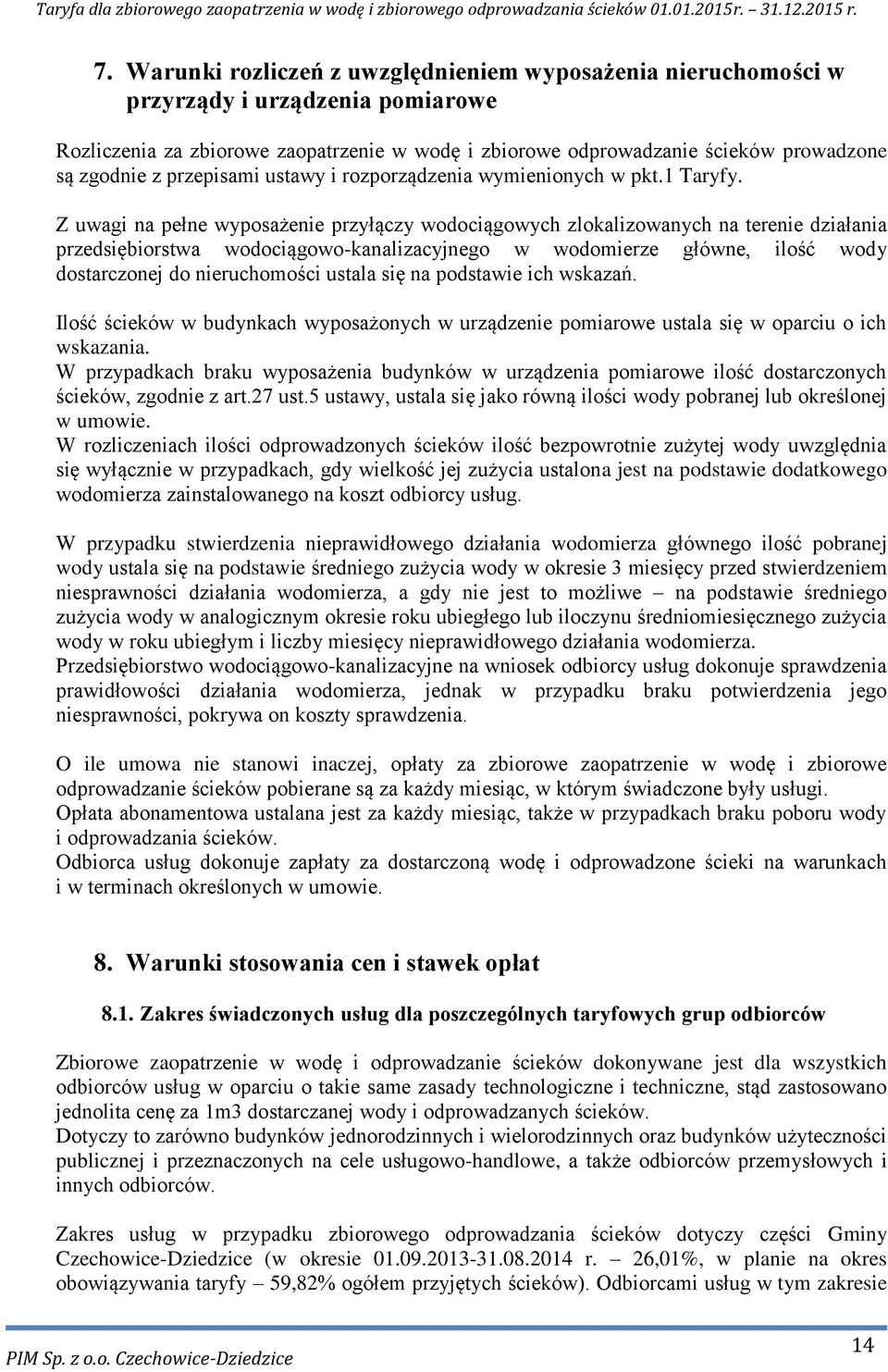 Z uwagi na pełne wyposażenie przyłączy wodociągowych zlokalizowanych na terenie działania przedsiębiorstwa wodociągowo-kanalizacyjnego w wodomierze główne, ilość wody dostarczonej do nieruchomości
