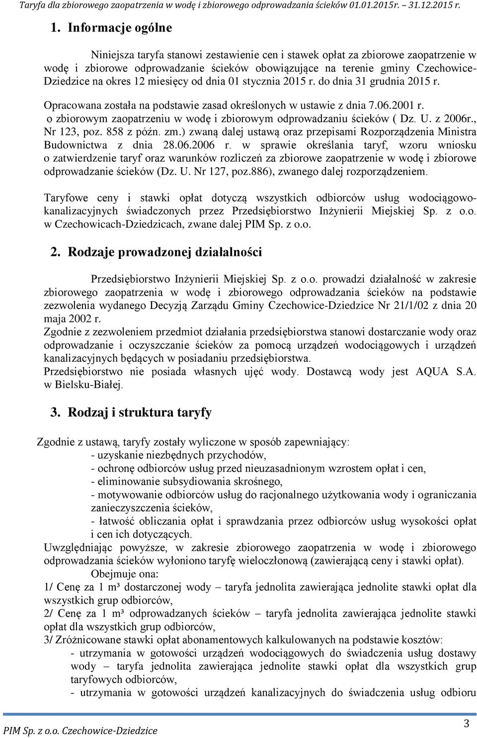 o zbiorowym zaopatrzeniu w wodę i zbiorowym odprowadzaniu ścieków ( Dz. U. z 2006r., Nr 123, poz. 858 z późn. zm.) zwaną dalej ustawą oraz przepisami Rozporządzenia Ministra Budownictwa z dnia 28.06.2006 r.