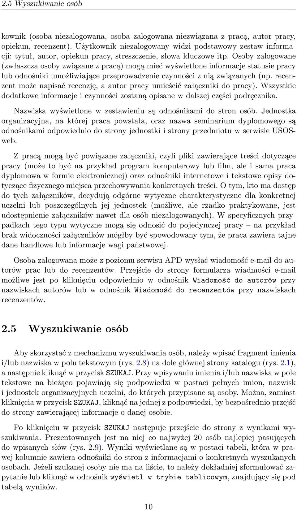 Osoby zalogowane (zwłaszcza osoby związane z pracą) mogą mieć wyświetlone informacje statusie pracy lub odnośniki umożliwiające przeprowadzenie czynności z nią związanych (np.