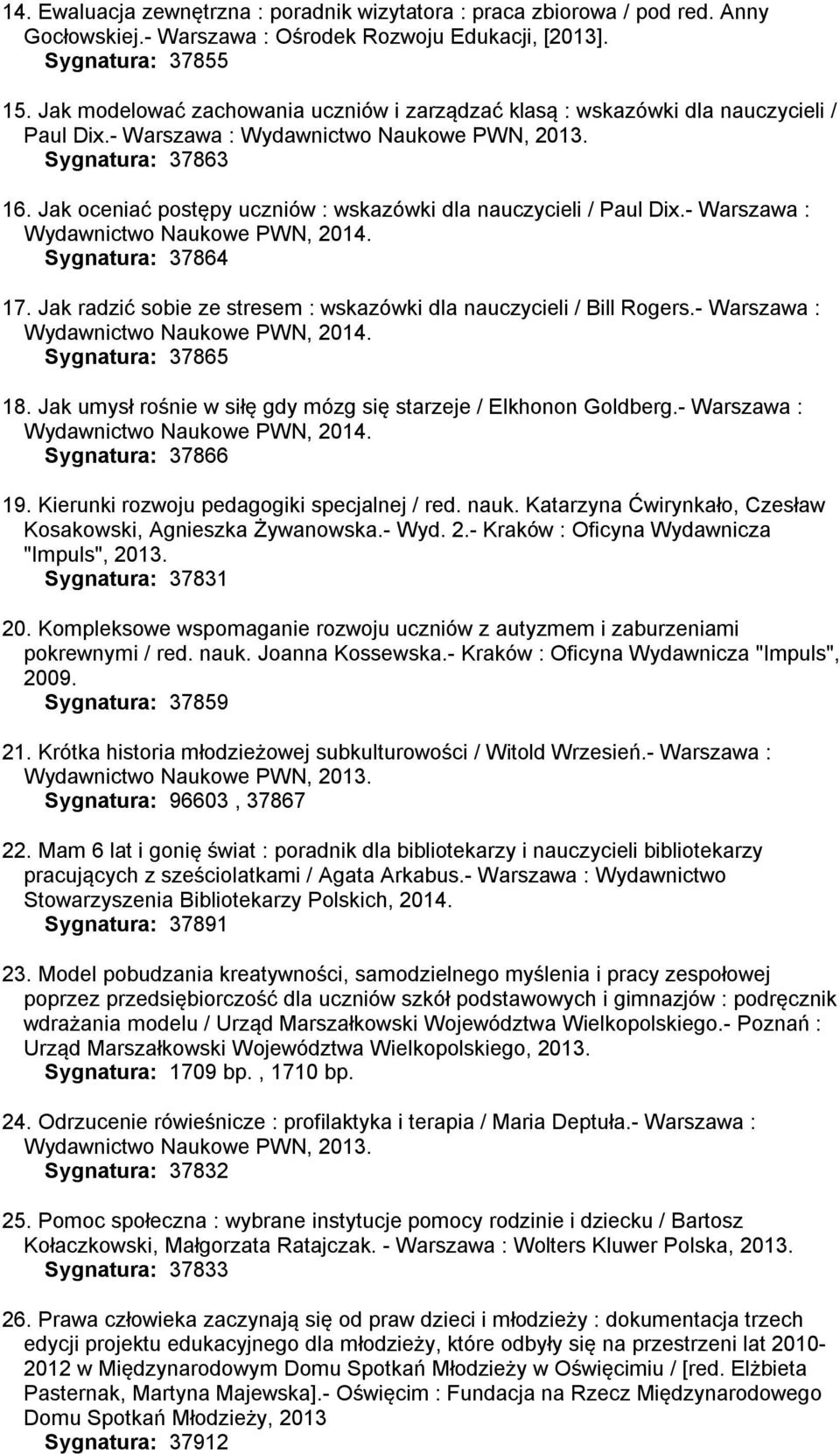 - Warszawa : Wydawnictwo Naukowe PWN, 2014. Sygnatura: 37864 17. Jak radzić sobie ze stresem : wskazówki dla nauczycieli / Bill Rogers.- Warszawa : Wydawnictwo Naukowe PWN, 2014. Sygnatura: 37865 18.
