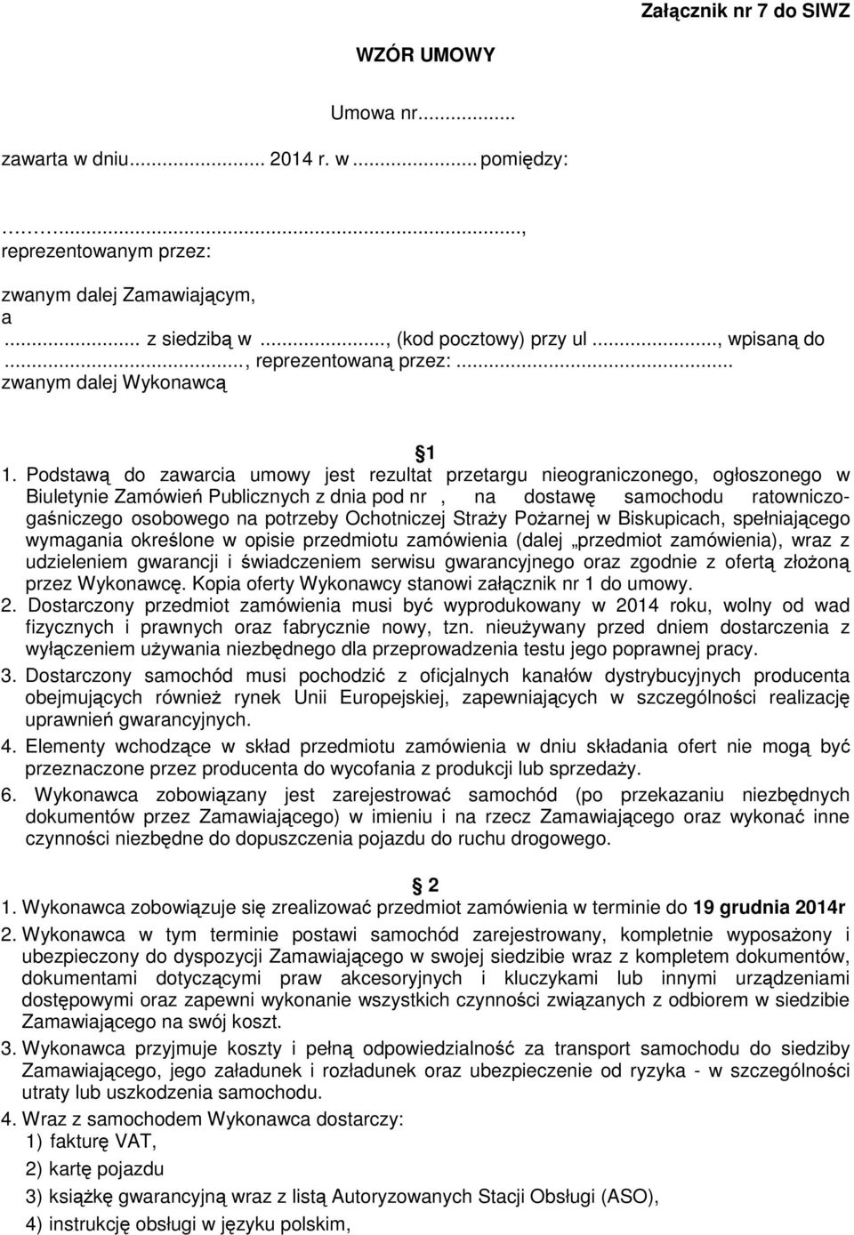 Podstawą do zawarcia umowy jest rezultat przetargu nieograniczonego, ogłoszonego w Biuletynie Zamówień Publicznych z dnia pod nr, na dostawę samochodu ratowniczogaśniczego osobowego na potrzeby