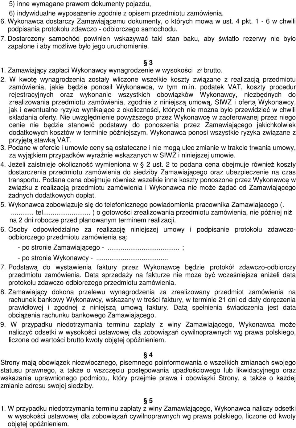 Dostarczony samochód powinien wskazywać taki stan baku, aby światło rezerwy nie było zapalone i aby możliwe było jego uruchomienie. 3 1.