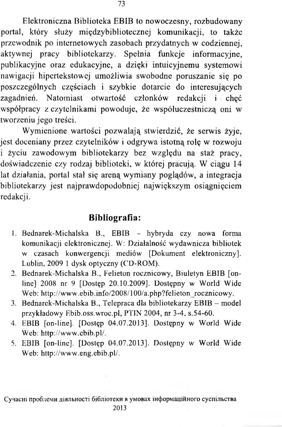 Spełnia funkcje informacyjne, publikacyjne oraz edukacyjne, a dzięki intuicyjnemu systemowi nawigacji hipertekstowej umożliwia swobodne poruszanie się po poszczególnych częściach i szybkie dotarcie