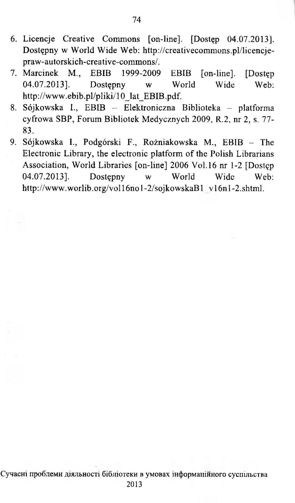 , EBIB - E lektroniczna B iblioteka - platform a cyfrow a SBP, Forum B ibliotek M edycznych 2009, R.2, nr 2, s. 77-83. 9. Sójkow ska I., P odgórski F., R ożniakow ska М.