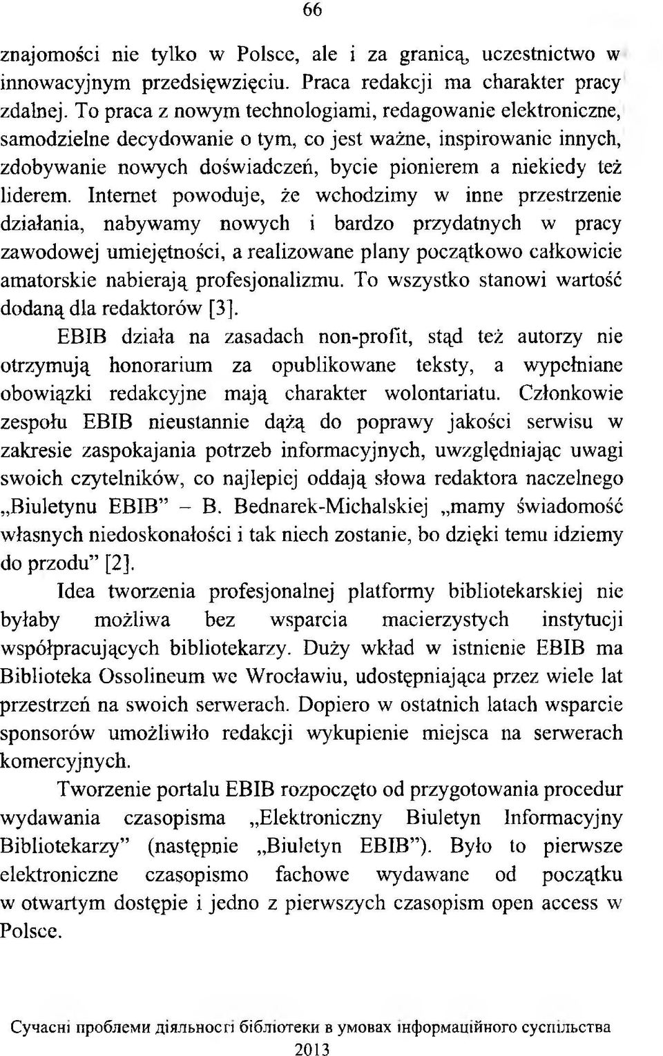 Internet powoduje, że wchodzimy w inne przestrzenie działania, nabywamy nowych i bardzo przydatnych w pracy zawodowej umiejętności, a realizowane plany początkowo całkowicie amatorskie nabierają