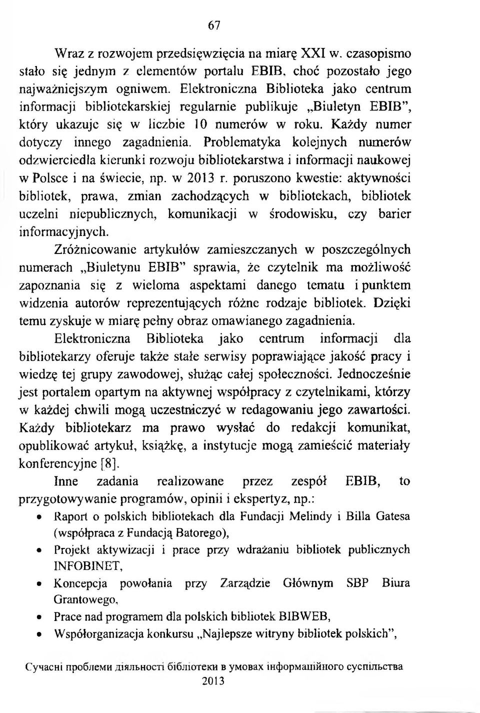 Problematyka kolejnych numerów odzwierciedla kierunki rozwoju bibliotekarstwa i informacji naukowej w Polsce i na świecie, np. w r.