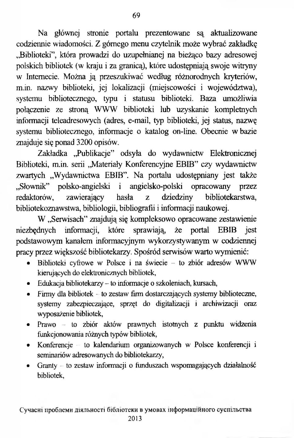 Internecie. Można ją przeszukiwać według różnorodnych kryteriów, m.in. nazwy biblioteki, jej lokalizacji (miejscowości i województwa), systemu bibliotecznego, typu i statusu biblioteki.