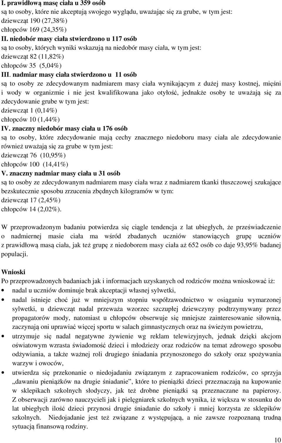 nadmiar masy ciała stwierdzono u 11 osób są to osoby ze zdecydowanym nadmiarem masy ciała wynikającym z dużej masy kostnej, mięśni i wody w organizmie i nie jest kwalifikowana jako otyłość, jednakże