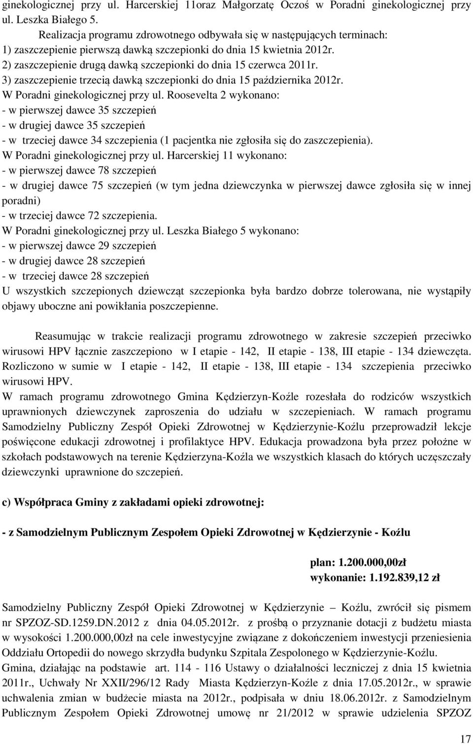 2) zaszczepienie drugą dawką szczepionki do dnia 15 czerwca 2011r. 3) zaszczepienie trzecią dawką szczepionki do dnia 15 października 2012r. W Poradni ginekologicznej przy ul.