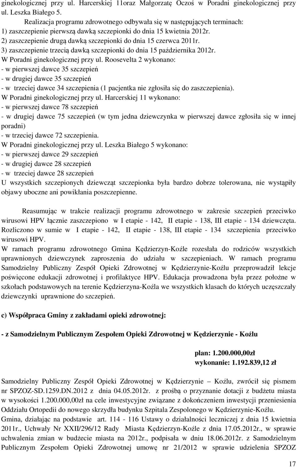 2) zaszczepienie drugą dawką szczepionki do dnia 15 czerwca 2011r. 3) zaszczepienie trzecią dawką szczepionki do dnia 15 października 2012r. W Poradni ginekologicznej przy ul.