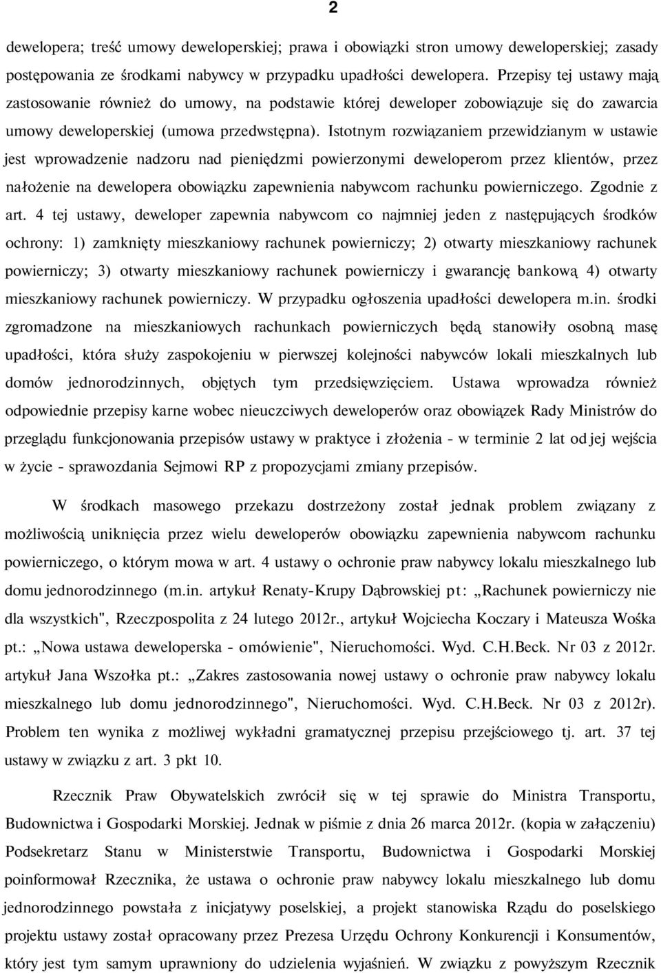 Istotnym rozwiązaniem przewidzianym w ustawie jest wprowadzenie nadzoru nad pieniędzmi powierzonymi deweloperom przez klientów, przez nałożenie na dewelopera obowiązku zapewnienia nabywcom rachunku