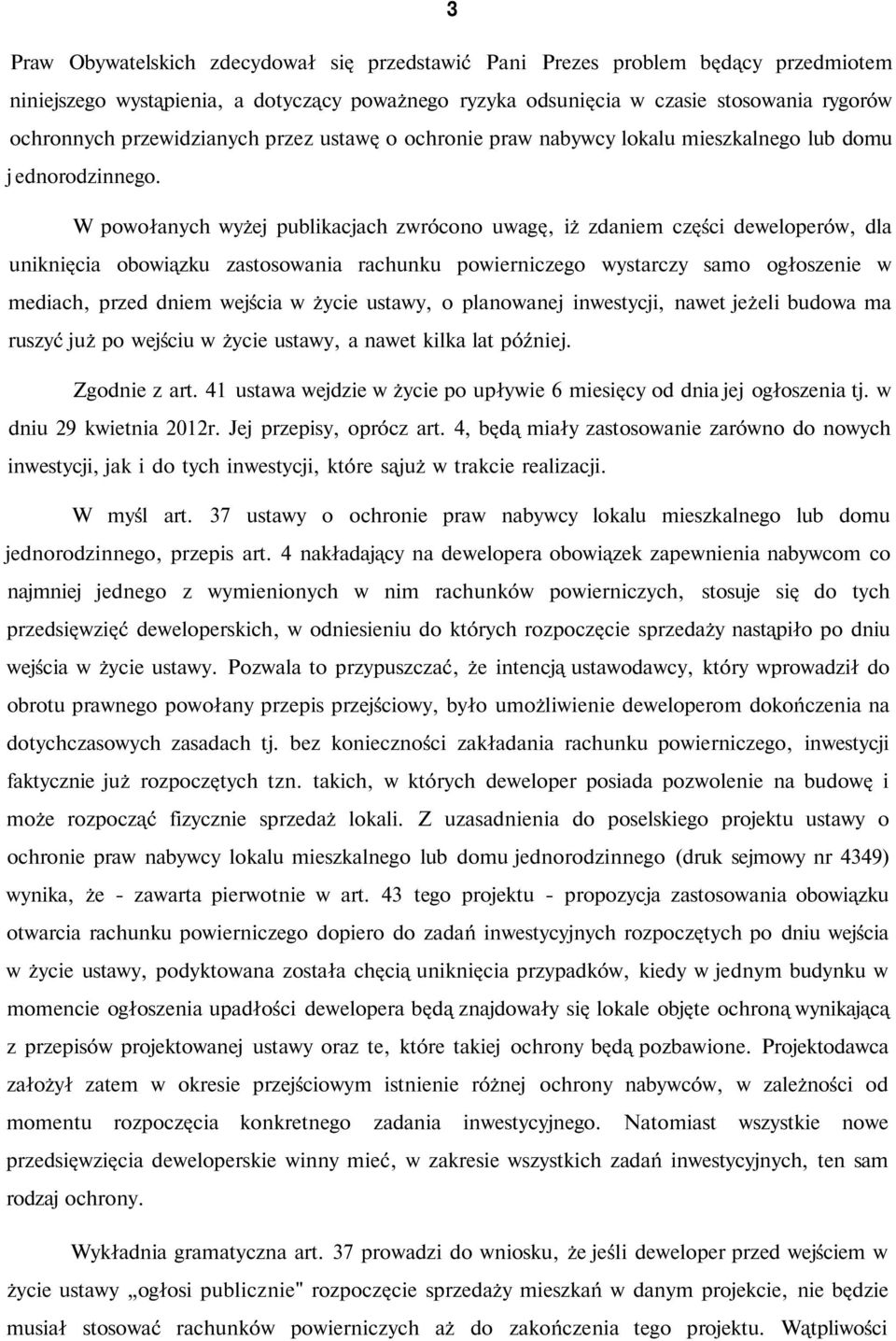 W powołanych wyżej publikacjach zwrócono uwagę, iż zdaniem części deweloperów, dla uniknięcia obowiązku zastosowania rachunku powierniczego wystarczy samo ogłoszenie w mediach, przed dniem wejścia w