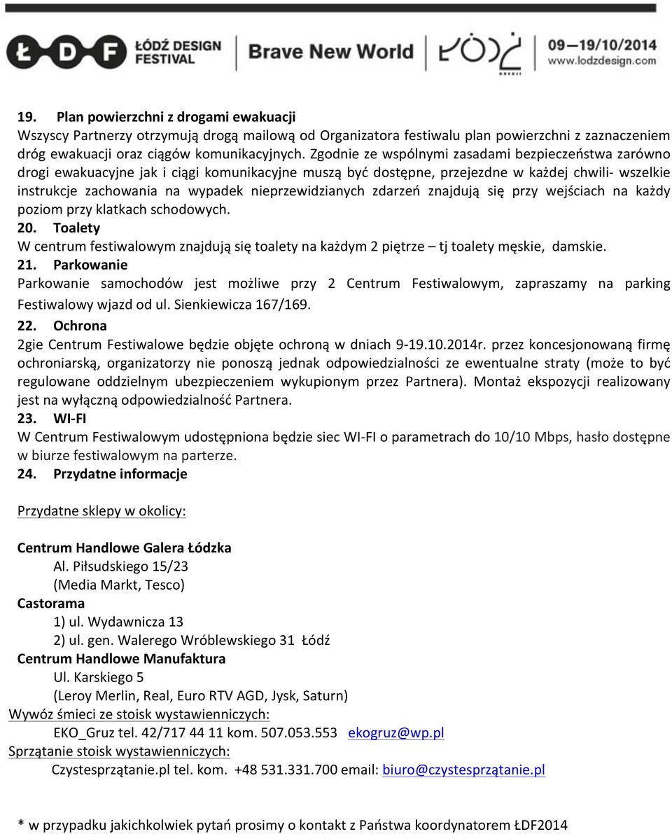 nieprzewidzianych zdarzeń znajdują się przy wejściach na każdy poziom przy klatkach schodowych. 20. Toalety W centrum festiwalowym znajdują się toalety na każdym 2 piętrze tj toalety męskie, damskie.