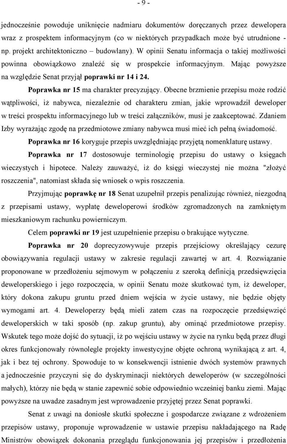 Mając powyższe na względzie Senat przyjął poprawki nr 14 i 24. Poprawka nr 15 ma charakter precyzujący.