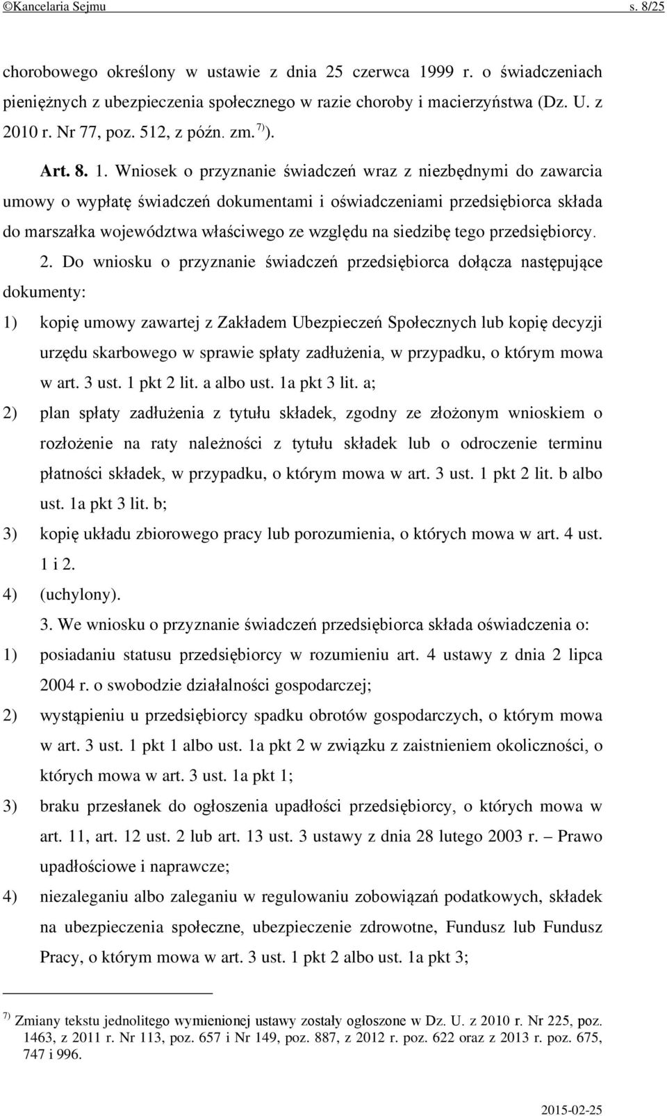 Wniosek o przyznanie świadczeń wraz z niezbędnymi do zawarcia umowy o wypłatę świadczeń dokumentami i oświadczeniami przedsiębiorca składa do marszałka województwa właściwego ze względu na siedzibę