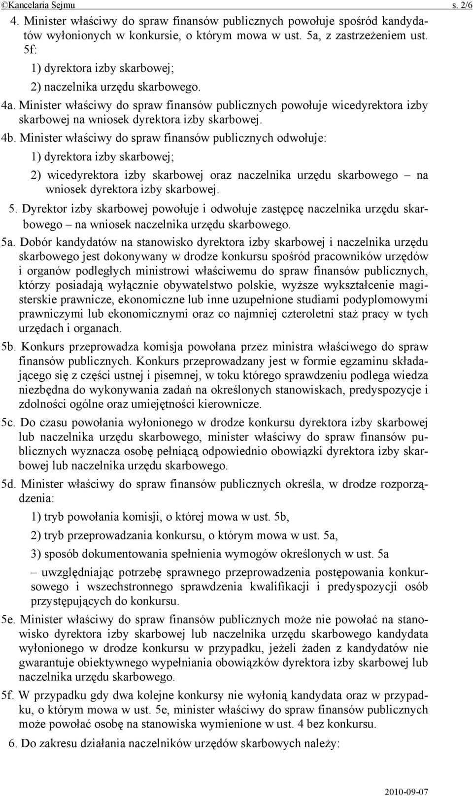 Minister właściwy do spraw finansów publicznych odwołuje: 1) dyrektora izby skarbowej; 2) wicedyrektora izby skarbowej oraz naczelnika urzędu skarbowego na wniosek dyrektora izby skarbowej. 5.