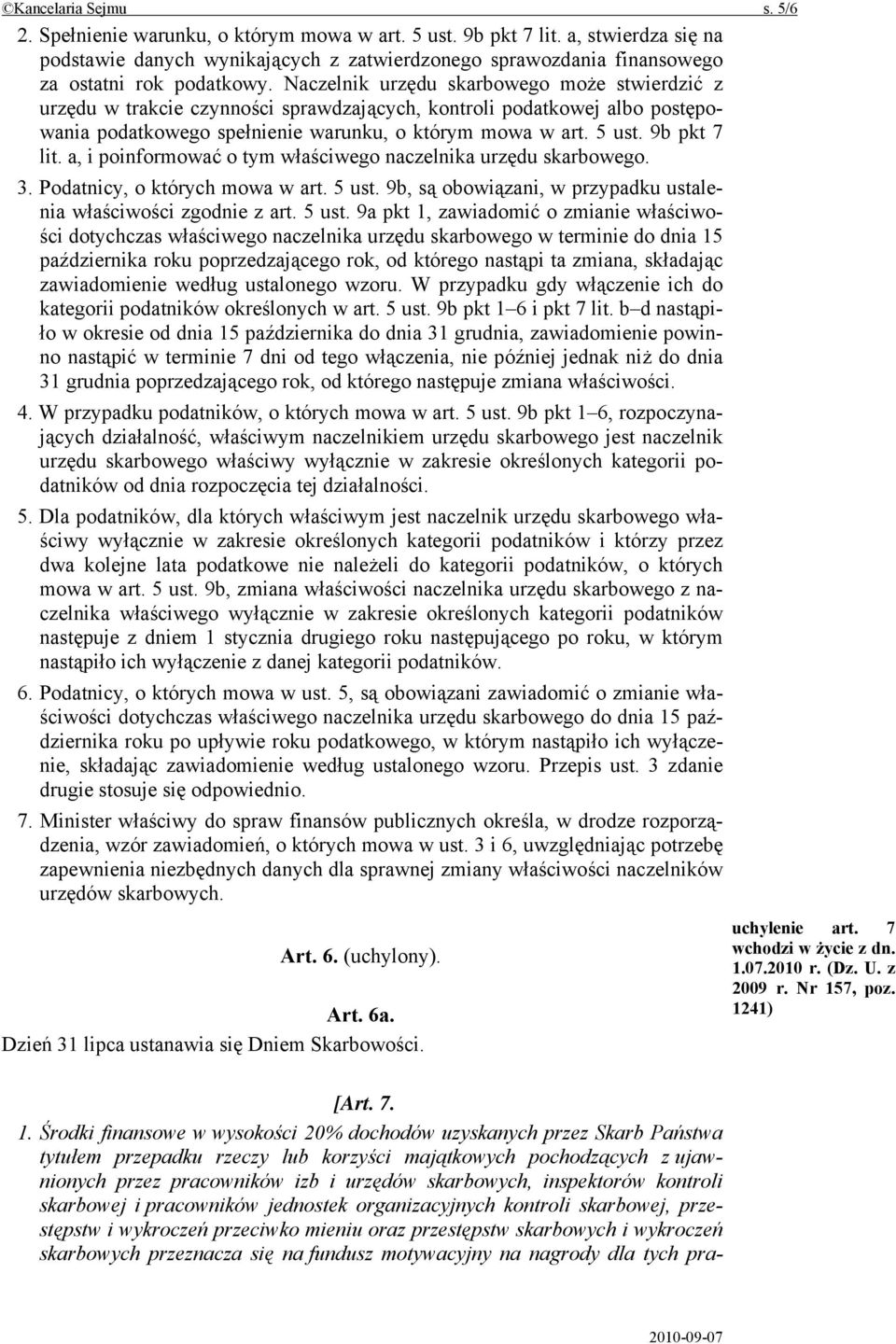 Naczelnik urzędu skarbowego może stwierdzić z urzędu w trakcie czynności sprawdzających, kontroli podatkowej albo postępowania podatkowego spełnienie warunku, o którym mowa w art. 5 ust. 9b pkt 7 lit.