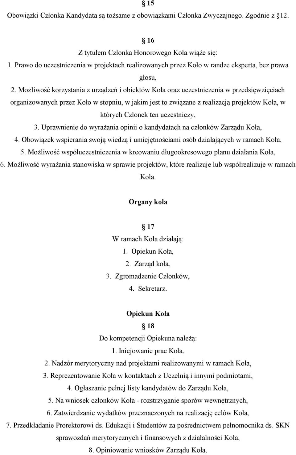 Możliwość korzystania z urządzeń i obiektów Koła oraz uczestniczenia w przedsięwzięciach organizowanych przez Koło w stopniu, w jakim jest to związane z realizacją projektów Koła, w których Członek