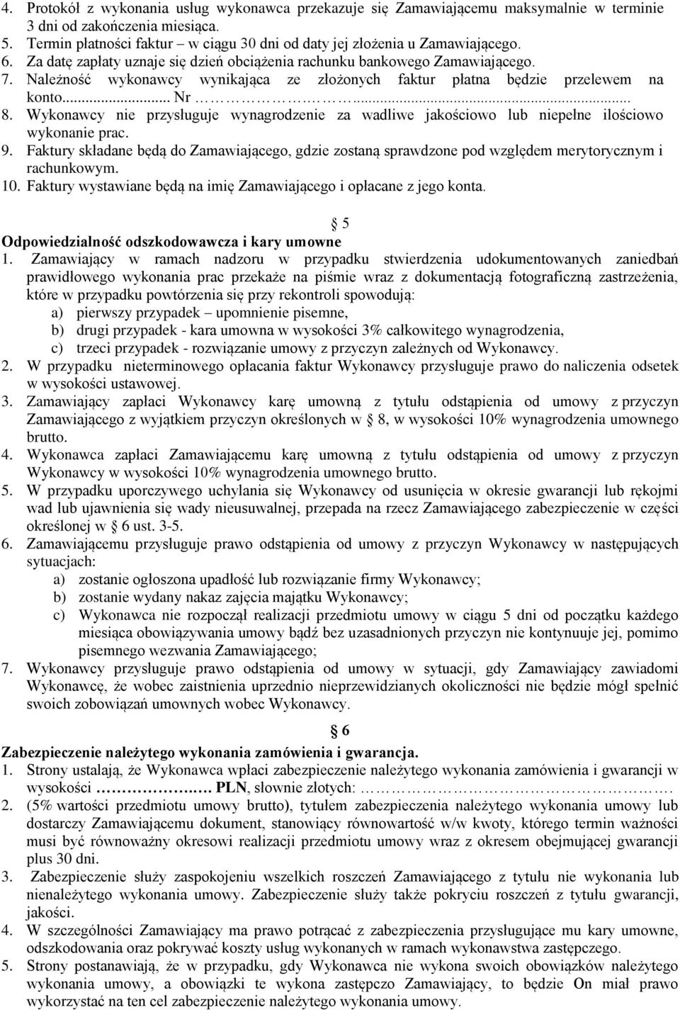 Należność wykonawcy wynikająca ze złożonych faktur płatna będzie przelewem na konto... Nr.... 8. Wykonawcy nie przysługuje wynagrodzenie za wadliwe jakościowo lub niepełne ilościowo wykonanie prac. 9.