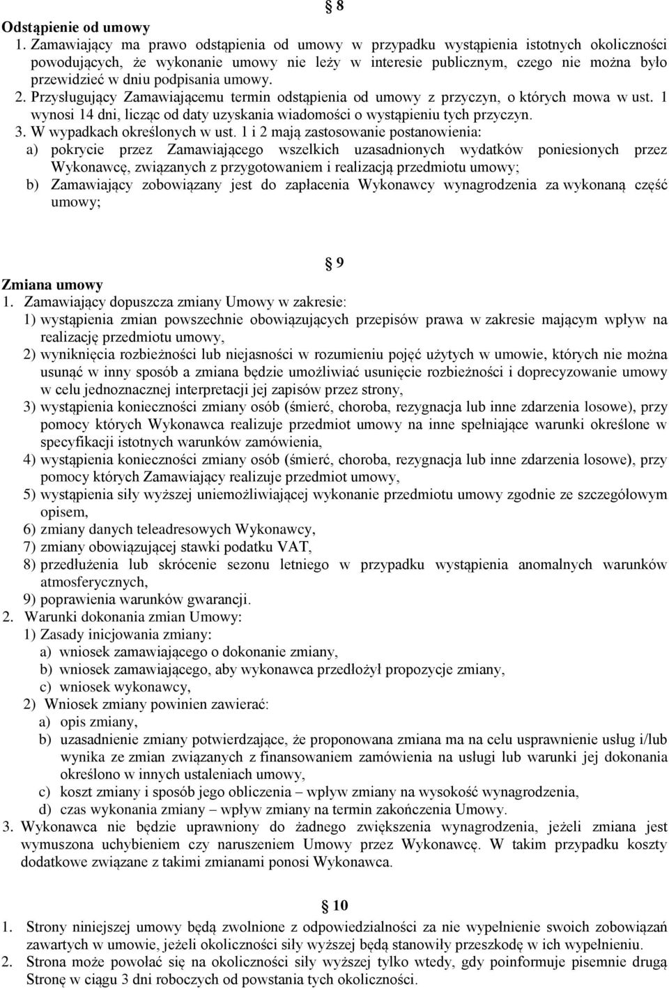podpisania umowy. 2. Przysługujący Zamawiającemu termin odstąpienia od umowy z przyczyn, o których mowa w ust. 1 wynosi 14 dni, licząc od daty uzyskania wiadomości o wystąpieniu tych przyczyn. 3.
