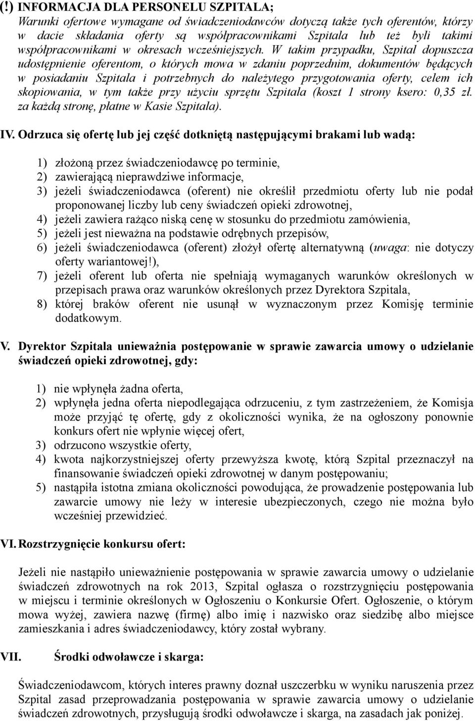 W takim przypadku, Szpital dopuszcza udostępnienie oferentom, o których mowa w zdaniu poprzednim, dokumentów będących w posiadaniu Szpitala i potrzebnych do należytego przygotowania oferty, celem ich