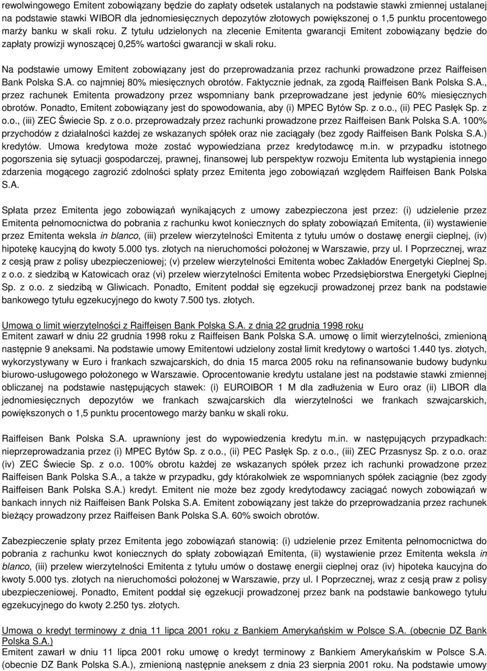 Na podstawie umowy Emitent zobowizany jest do przeprowadzania przez rachunki prowadzone przez Raiffeisen Bank Polska S.A. co najmniej 80% miesicznych obrotów.