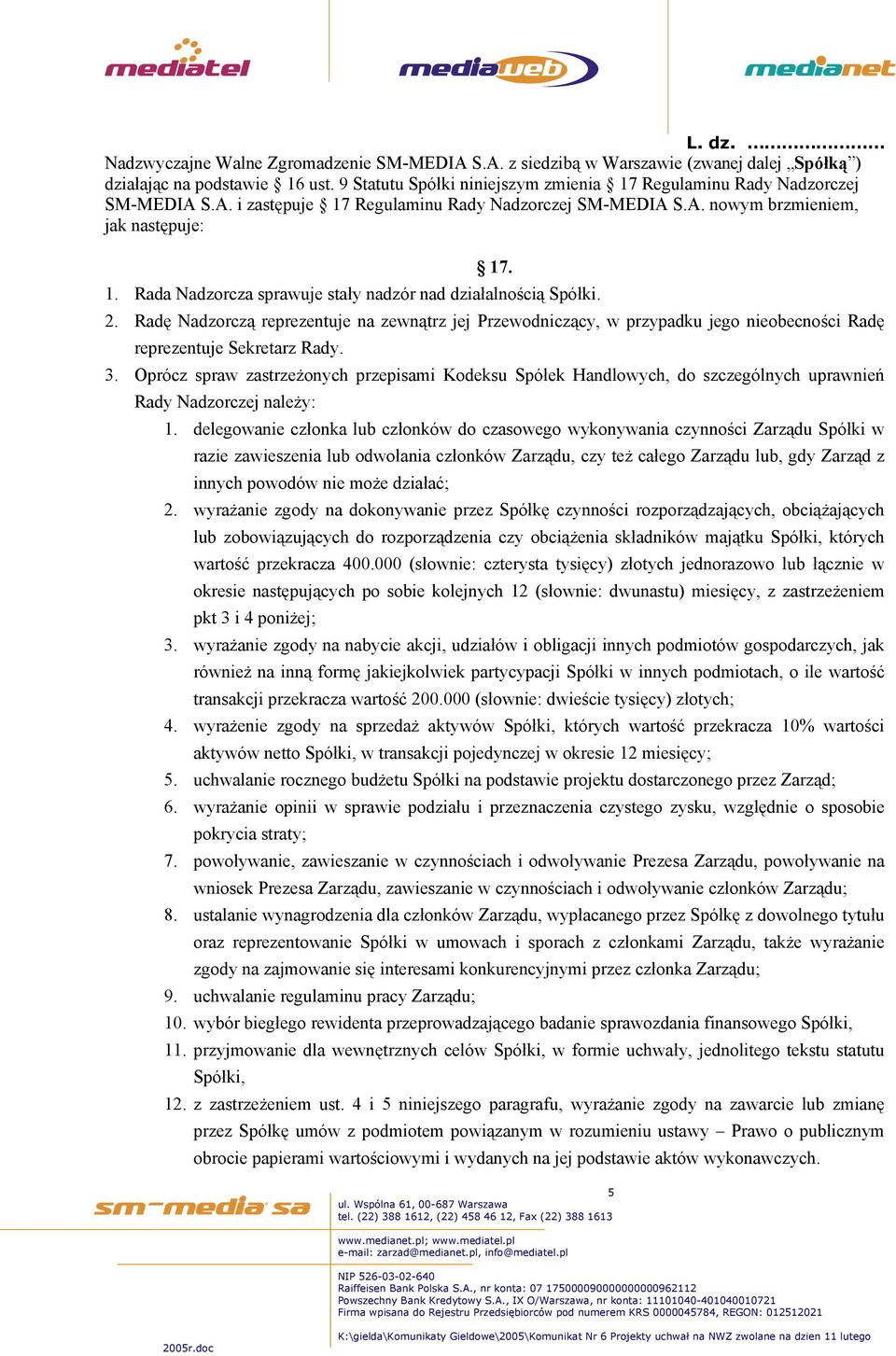 Radę Nadzorczą reprezentuje na zewnątrz jej Przewodniczący, w przypadku jego nieobecności Radę reprezentuje Sekretarz Rady. 3.